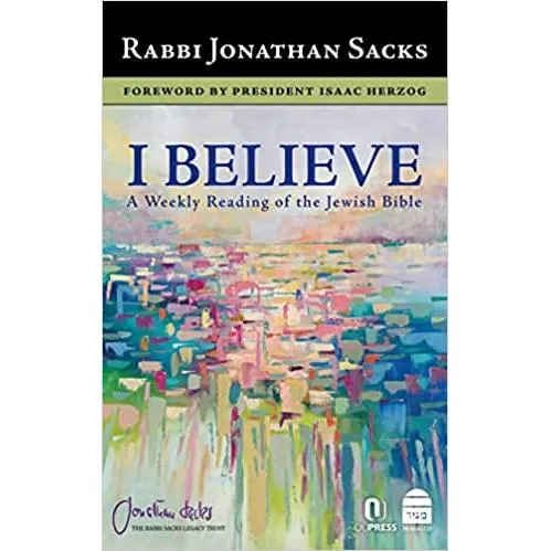 I Believe: A Weekly Reading of the Jewish Bible By Rabbi Jonathan Sacks