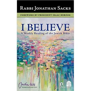 I Believe: A Weekly Reading of the Jewish Bible By Rabbi Jonathan Sacks